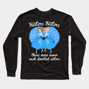 Sisters Sisters There Were Never Devoted Sisters Long Sleeve T-Shirt